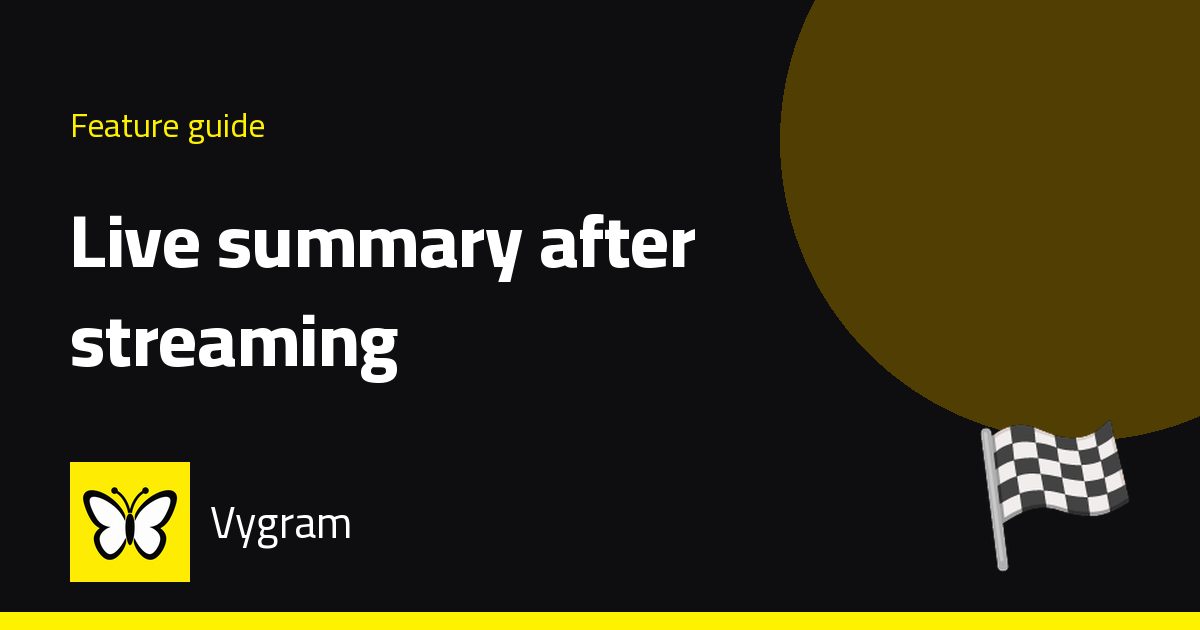 Live summary after streaming — Vygram